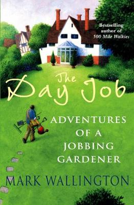 The Day Job: Adventures of a Jobbing Gardener - Wallington, Mark