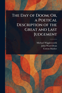 The Day of Doom Or, a Poetical Description of the Great and Last Judgement