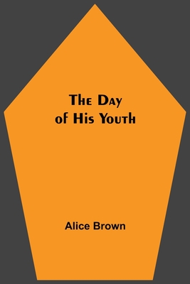 The Day of His Youth - Brown, Alice