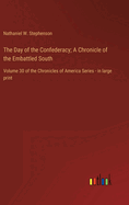 The Day of the Confederacy; A Chronicle of the Embattled South: Volume 30 of the Chronicles of America Series - in large print