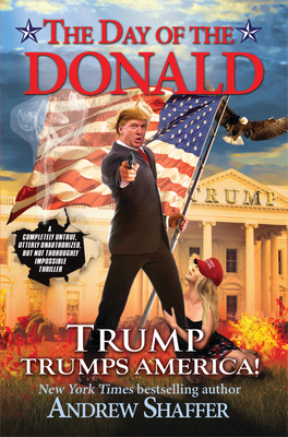 The Day of the Donald: Trump Trumps America - Shaffer, Andrew