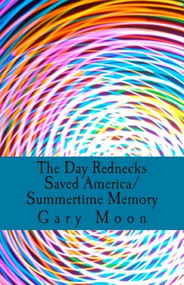 The Day Rednecks Saved America/Summertime Memory - Moon Jr, Gary