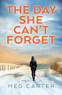 The Day She Can't Forget: A compelling psychological thriller that will keep you guessing