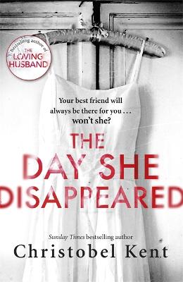 The Day She Disappeared: From the bestselling author of The Loving Husband - Kent, Christobel