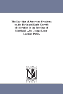 The Day-Star of American Freedom; Or, the Birth and Early Growth of Toleration in the Province of Maryland ..