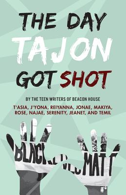 The Day Tajon Got Shot - Teen Writers, Beacon House, and Butterfield, Heather (Designer), and Crutcher, Kathy (Editor)