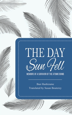 The Day the Sun Fell: Memoirs of a Survivor of the Atomic Bomb - Susan Bouterey, Bun Hashizume &