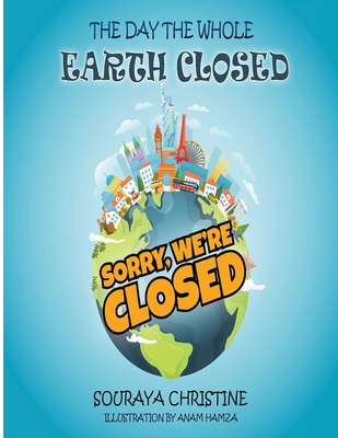 The Day the Whole Earth Closed - Christine, Souraya, and Hamza, Anam (Illustrator)