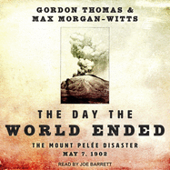 The Day the World Ended: The Mount Pelee Disaster: May 7, 1902