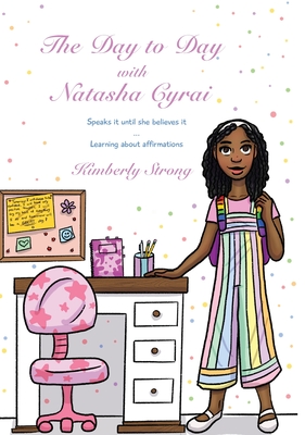 The Day To Day With Natasha Cyrai Speaks It Until She Believes It Learning About Affirmations - Strong, Kimberly N, and Slater, Jessica (Designer)