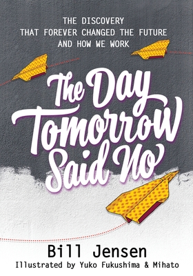 The Day Tomorrow Said No: The Discovery That Forever Changed the Future and How We Work - Jensen, Bill
