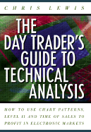 The Day Trader's Guide to Technical Analysis: How to Use Chart Patters, Level II and Time of Sales to Profit in Electronic Markets