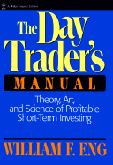 The Day Trader's Manual: Theory, Art, and Science of Profitable Short-Term Investing