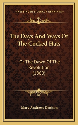 The Days and Ways of the Cocked Hats: Or the Dawn of the Revolution (1860) - Denison, Mary Andrews