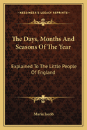 The Days, Months, And Seasons Of The Year: Explained To The Little People Of England