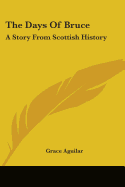 The Days Of Bruce: A Story From Scottish History
