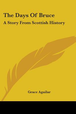 The Days Of Bruce: A Story From Scottish History - Aguilar, Grace