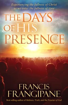 The Days of His Presence - Frangipane, Francis, Reverend