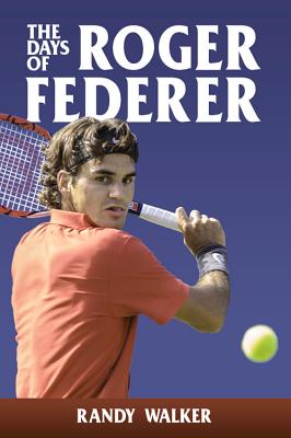 The Days of Roger Federer - Walker, Randy