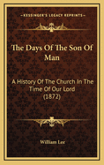 The Days of the Son of Man: A History of the Church in the Time of Our Lord (1872)