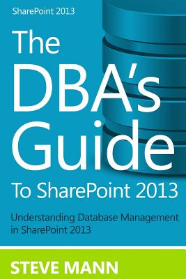 The DBA'S Guide to SharePoint 2013 - Mann, Steven