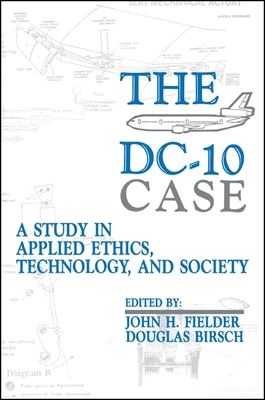 The DC-10 Case: A Study in Applied Ethics, Technology, and Society - Fielder, John (Editor), and Birsch, Douglas (Editor)