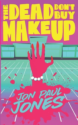 The Dead Don't Buy Makeup - Fechter, Juliette (Editor), and McPheron, Patrick (Contributions by), and Jones, Jon Paul