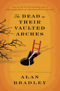 The Dead in Their Vaulted Arches: A Flavia de Luce Mystery