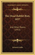 The Dead Rabbit Riot, 1857: And Other Poems (1915)