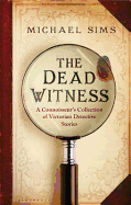 The Dead Witness: A Connoisseur's Collection of Victorian Detective Stories