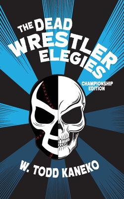 The Dead Wrestler Elegies Championship Edition - Kaneko, W Todd