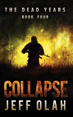 The Dead Years - COLLAPSE - Book 4 (A Post-Apocalyptic Thriller) - Olah, Jeff