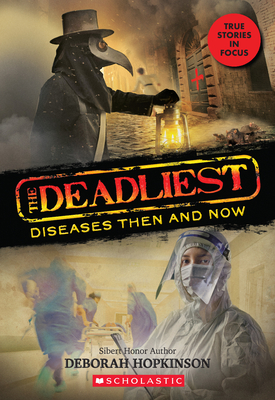 The Deadliest Diseases Then and Now (the Deadliest #1, Scholastic Focus): Volume 1 - Hopkinson, Deborah