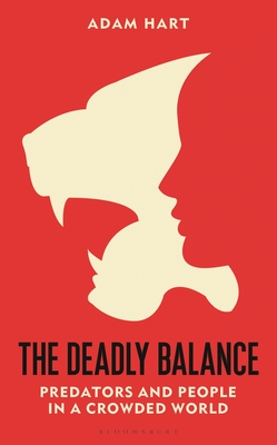 The Deadly Balance: Predators and People in a Crowded World - Hart, Adam