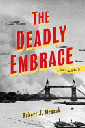The Deadly Embrace: A Novel of World War II - Mrazek, Robert