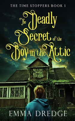 The Deadly Secret of the Boy in the Attic - Dredge, Emma