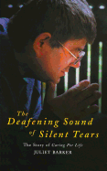 The Deafening Sound of Silent Tears: The Remarkable Story of Caring for Life