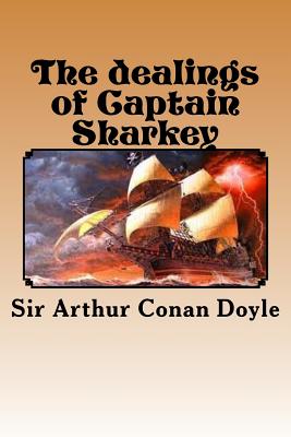The dealings of Captain Sharkey - Ballin, G-Ph (Editor), and Doyle, Sir Arthur Conan