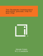 The Dearborn Independent Magazine, January, 1926 to May, 1926 - Ford, Henry Jr, and Cameron, W J