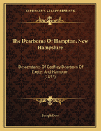 The Dearborns Of Hampton, New Hampshire: Descendants Of Godfrey Dearborn Of Exeter And Hampton (1893)