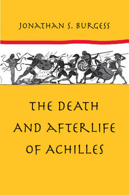 The Death and Afterlife of Achilles - Burgess, Jonathan S, Professor