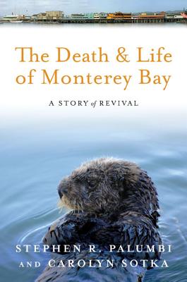 The Death and Life of Monterey Bay: A Story of Revival - Palumbi, Stephen R, Dr., PhD, and Sotka, Carolyn, Ms., M..A.