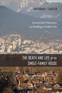 The Death and Life of the Single-Family House: Lessons from Vancouver on Building a Livable City