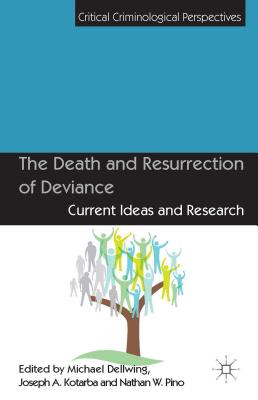 The Death and Resurrection of Deviance: Current Ideas and Research - Dellwing, M. (Editor), and Kotarba, J. (Editor), and Pino, N. (Editor)