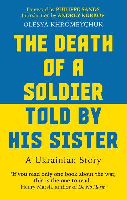 The Death of a Soldier Told by His Sister: A Ukrainian Story - Khromeychuk, Olesya, and Sands, Philippe, QC (Foreword by), and Kurkov, Andrey (Foreword by)