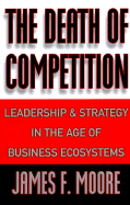 The Death of Competition: Leadership and Strategy in the Age of Business Ecosystems