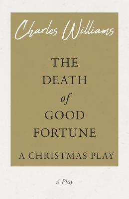 The Death of Good Fortune - A Christmas Play - Williams, Charles