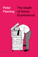 The Death of Homo Economicus: Work, Debt and the Myth of Endless Accumulation