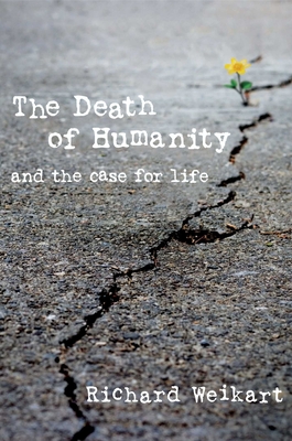 The Death of Humanity: And the Case for Life - Weikart, Richard