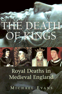 The Death of Kings: Royal Deaths in Medieval England